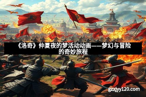 《洛奇》仲夏夜的梦活动动画——梦幻与冒险的奇妙旅程