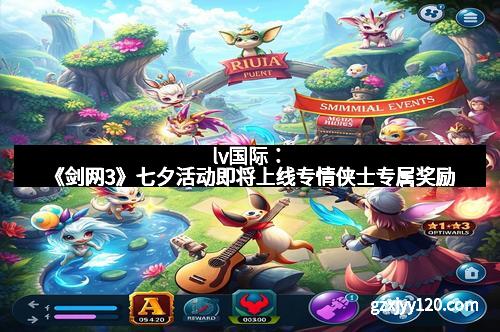lv国际：《剑网3》七夕活动即将上线专情侠士专属奖励